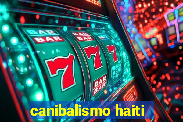canibalismo haiti